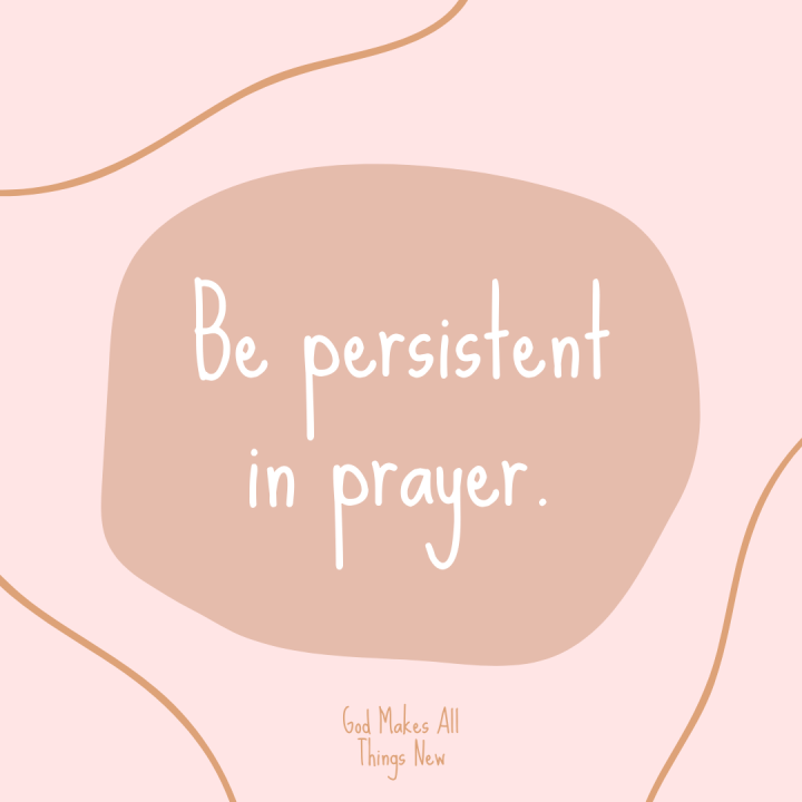 Be Persistent in&nbsp;Prayer…