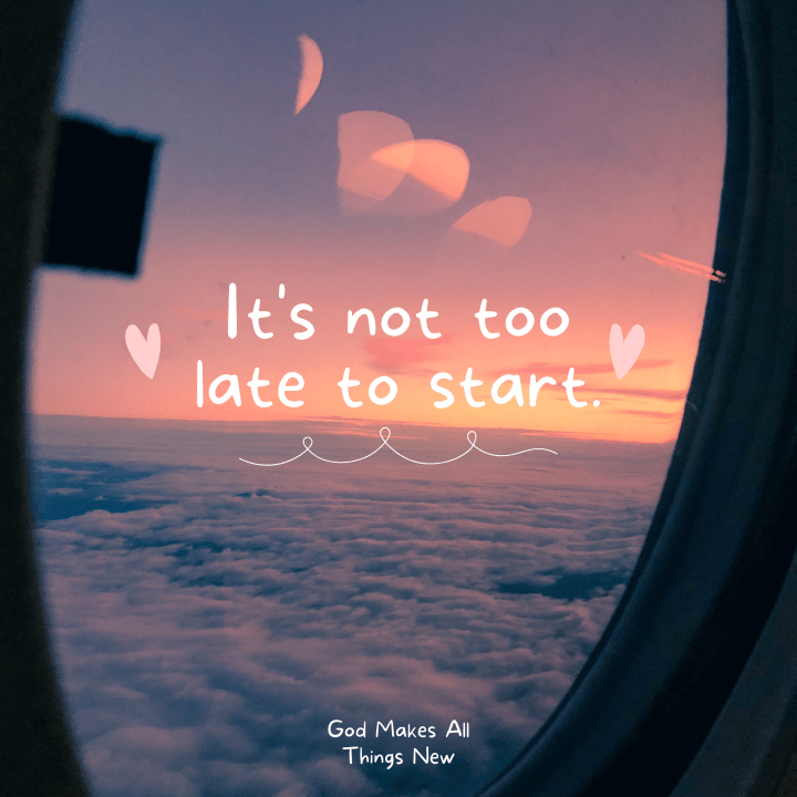 It’s not too late to start! God’s mercies are NEW every&nbsp;morning!