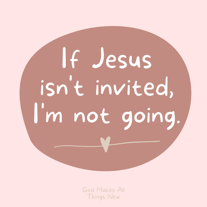 If Jesus isn’t Invited, I’m Not&nbsp;Going